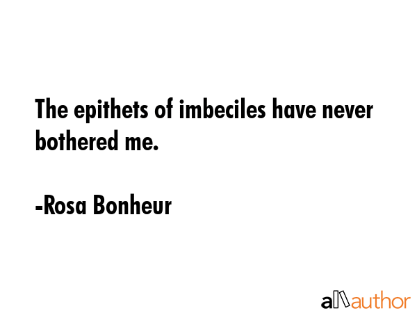 The epithets of imbeciles have never bothered me. - Rosa Bonheur Quote GIF