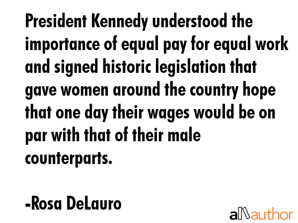 President Kennedy understood the importance of equal pay for equal work and signed historic... - Rosa DeLauro Quote GIF