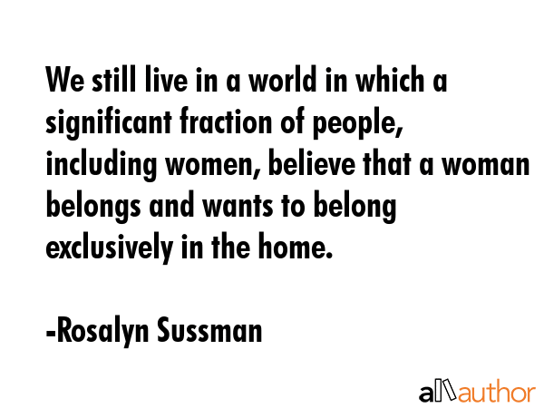 We still live in a world in which a significant fraction of people, including women, believe that a... - Rosalyn Sussman Quote GIF