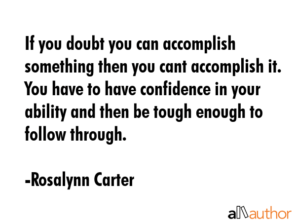 If you doubt you can accomplish something then you cant accomplish it. You have to have confidence... - Rosalynn Carter Quote GIF