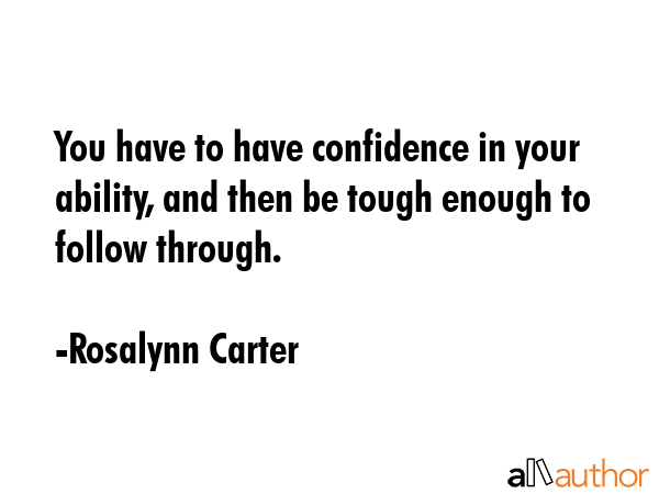 You have to have confidence in your ability, and then be tough enough to follow through. - Rosalynn Carter Quote GIF