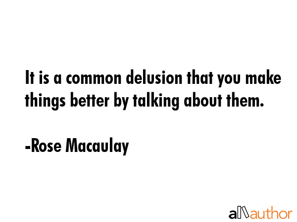 It is a common delusion that you make things better by talking about them. - Rose Macaulay Quote GIF