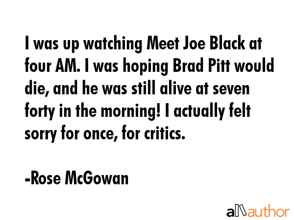 I was up watching Meet Joe Black at four AM. I was hoping Brad Pitt would die, and he was still... - Rose McGowan Quote GIF