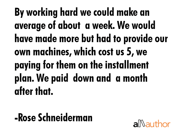 By working hard we could make an average of about $5 a week. We would have made more but had to... - Rose Schneiderman Quote GIF