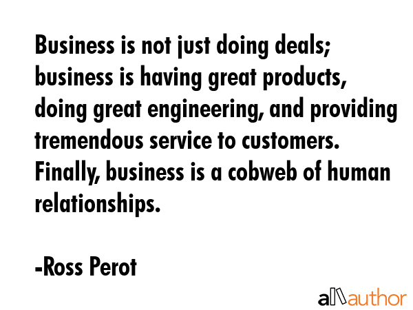 Business is not just doing deals; business is having great products, doing great engineering, and... - Ross Perot Quote GIF