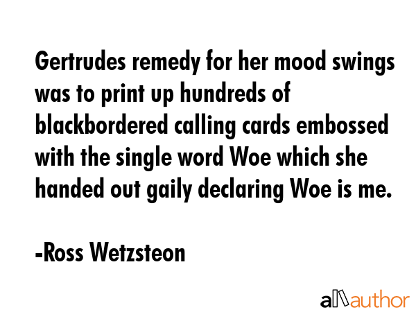 Gertrudes remedy for her mood swings was to print up hundreds of blackbordered calling cards... - Ross Wetzsteon Quote GIF