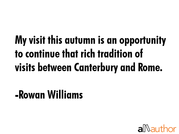 My visit this autumn is an opportunity to continue that rich tradition of visits between Canterbury... - Rowan Williams Quote GIF