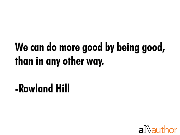 We can do more good by being good, than in any other way. - Rowland Hill Quote GIF
