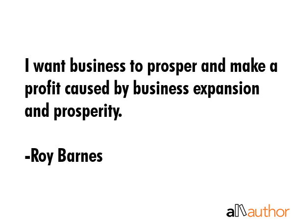 I want business to prosper and make a profit caused by business expansion and prosperity. - Roy Barnes Quote GIF