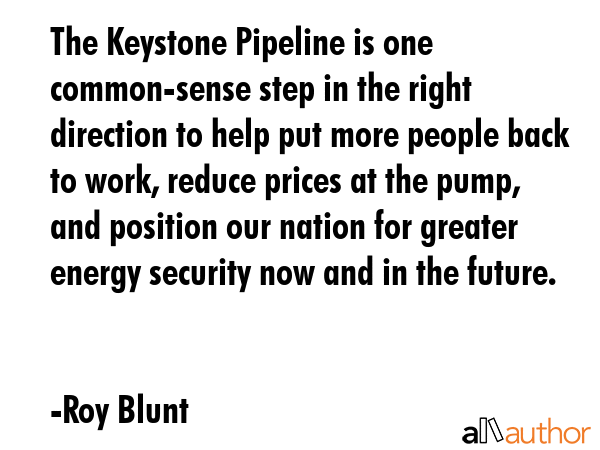 The Keystone Pipeline is one common-sense step in the right direction to help put more people back... - Roy Blunt Quote GIF