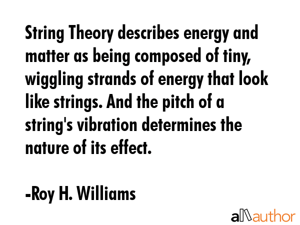 String Theory describes energy and matter as being composed of tiny, wiggling strands of energy... - Roy H. Williams Quote GIF