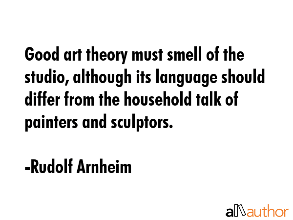 Good art theory must smell of the studio, although its language should differ from the household... - Rudolf Arnheim Quote GIF