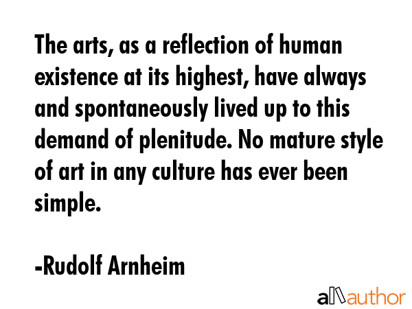 The arts, as a reflection of human existence at its highest, have always and spontaneously lived up... - Rudolf Arnheim Quote GIF