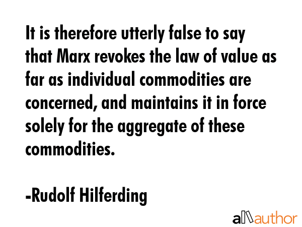 It is therefore utterly false to say that Marx revokes the law of value as far as individual... - Rudolf Hilferding Quote GIF