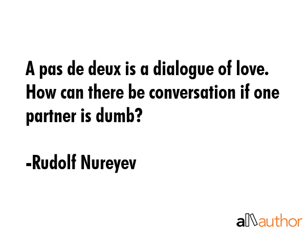A pas de deux is a dialogue of love. How can there be conversation if one partner is dumb? - Rudolf Nureyev Quote GIF