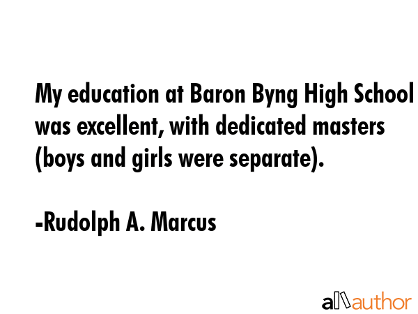 My education at Baron Byng High School was excellent, with dedicated masters (boys and girls were... - Rudolph A. Marcus Quote GIF