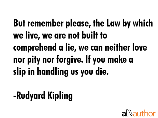 But remember please, the Law by which we live, we are not built to comprehend a lie, we can neither... - Rudyard Kipling Quote GIF