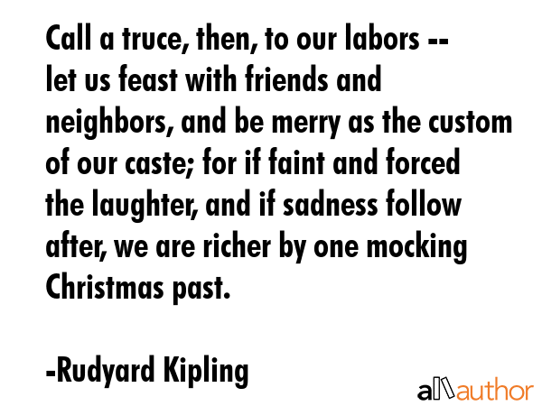 Call a truce, then, to our labors -- let us feast with friends and neighbors, and be merry as the... - Rudyard Kipling Quote GIF