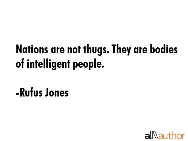 Nations are not thugs. They are bodies of intelligent people. - Rufus Jones Quote GIF