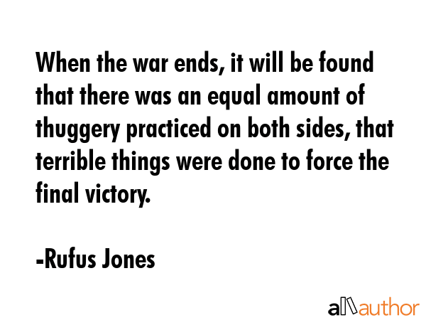 When the war ends, it will be found that there was an equal amount of thuggery practiced on both... - Rufus Jones Quote GIF