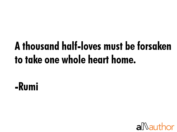 A thousand half-loves must be forsaken to take one whole heart home. - Rumi Quote GIF