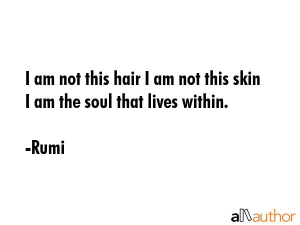 I am not this hair I am not this skin I am the soul that lives within. - Rumi Quote GIF