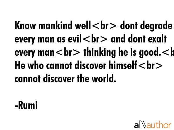 Know mankind well dont degrade every man as evil and dont exalt every man thinking he is good. He... - Rumi Quote GIF