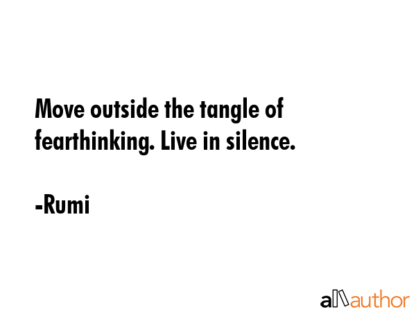 Move outside the tangle of fearthinking. Live in silence. - Rumi Quote GIF
