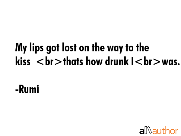 My lips got lost on the way to the kiss  thats how drunk Iwas. - Rumi Quote GIF