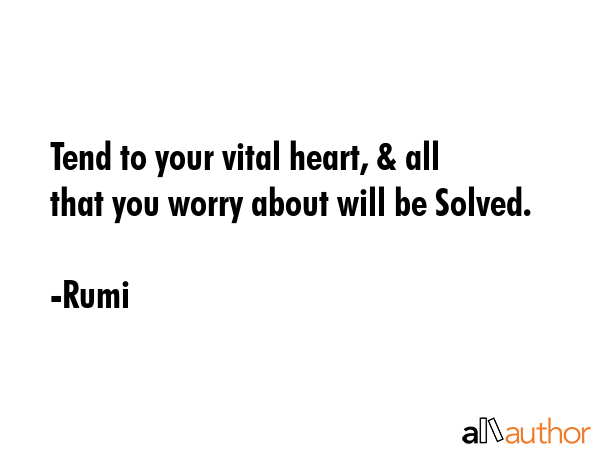 Tend to your vital heart, & all that you worry about will be Solved. - Rumi Quote GIF