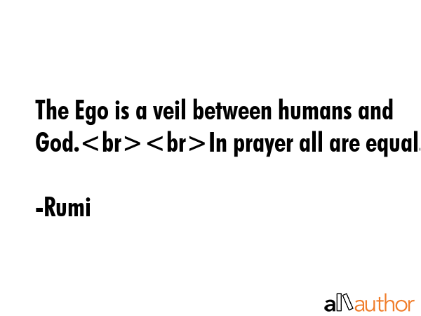 The Ego is a veil between humans and God.In prayer all are equal. - Rumi Quote GIF