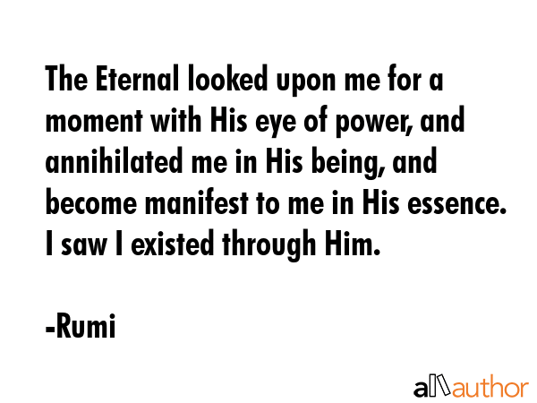 The Eternal looked upon me for a moment with His eye of power, and annihilated me in His being, and... - Rumi Quote GIF