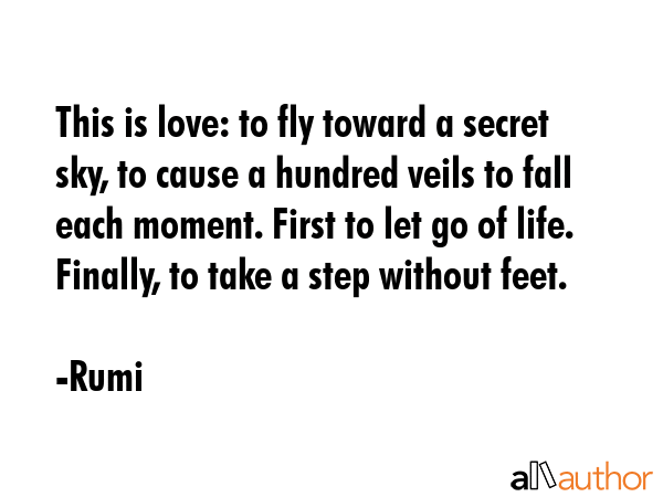 This is love: to fly toward a secret sky, to cause a hundred veils to fall each moment. First to... - Rumi Quote GIF