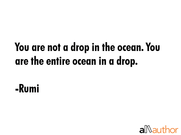 You are not a drop in the ocean. You are the entire ocean in a drop. - Rumi Quote GIF