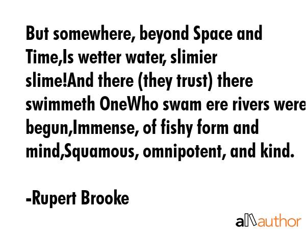 But somewhere, beyond Space and Time,Is wetter water, slimier slime!And there (they trust) there... - Rupert Brooke Quote GIF