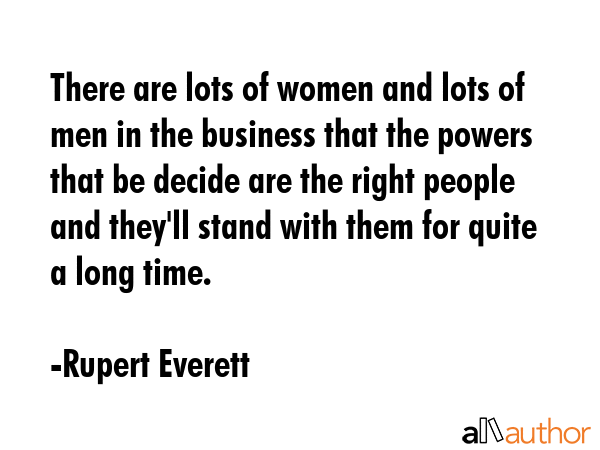 There are lots of women and lots of men in the business that the powers that be decide are the... - Rupert Everett Quote GIF