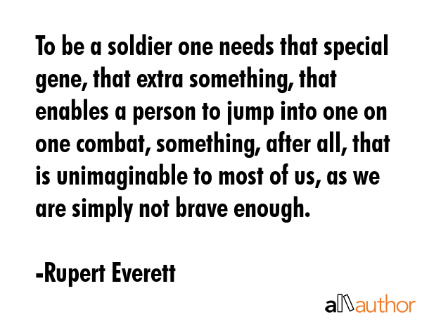 To be a soldier one needs that special gene, that extra something, that enables a person to jump... - Rupert Everett Quote GIF