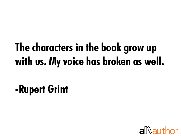 The characters in the book grow up with us. My voice has broken as well. - Rupert Grint Quote GIF