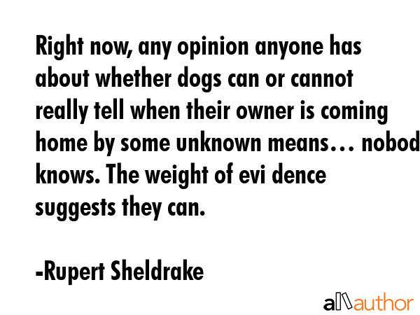 Right now, any opinion anyone has about whether dogs can or cannot really tell when their owner is... - Rupert Sheldrake Quote GIF