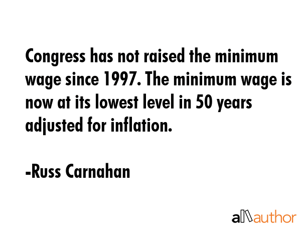 Congress has not raised the minimum wage since 1997. The minimum wage is now at its lowest level in... - Russ Carnahan Quote GIF