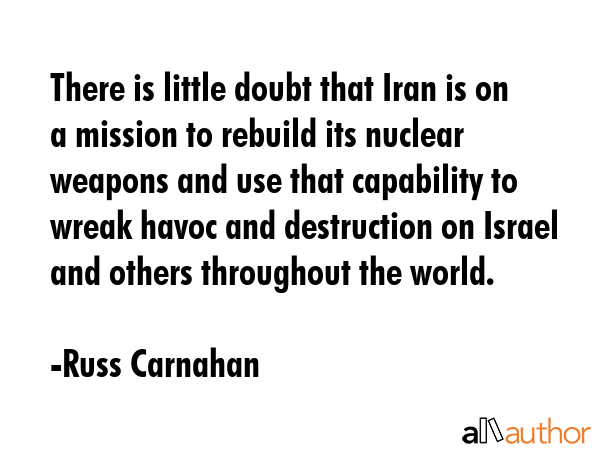 There is little doubt that Iran is on a mission to rebuild its nuclear weapons and use that... - Russ Carnahan Quote GIF