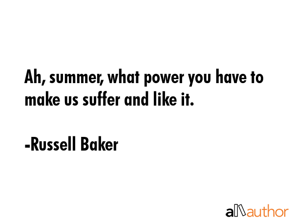 Ah, summer, what power you have to make us suffer and like it. - Russell Baker Quote GIF