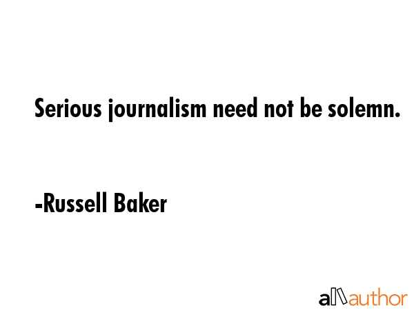 Serious journalism need not be solemn. - Russell Baker Quote GIF