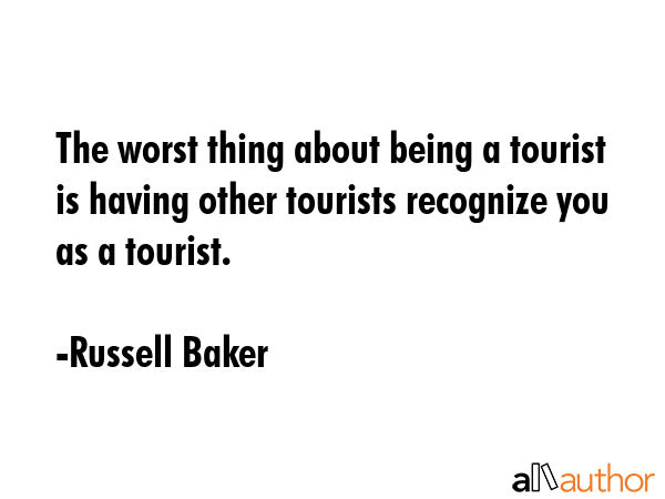 The worst thing about being a tourist is having other tourists recognize you as a tourist. - Russell Baker Quote GIF
