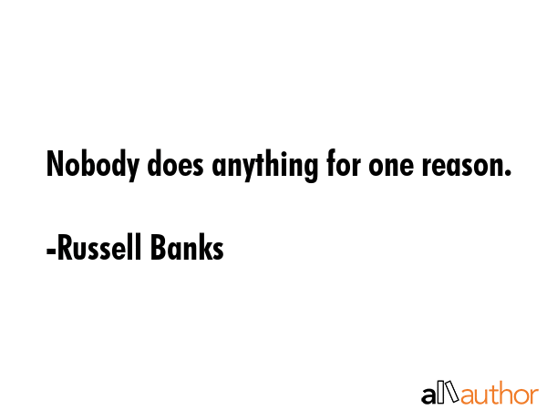 Nobody does anything for one reason. - Russell Banks Quote GIF