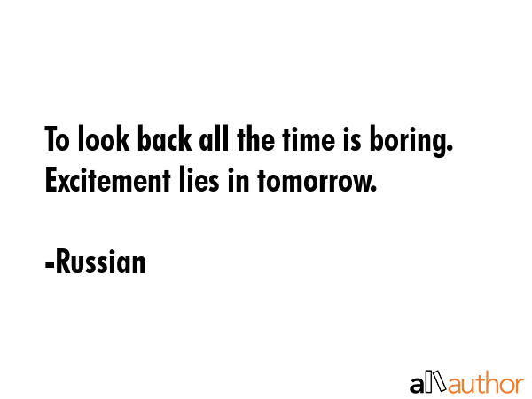 To look back all the time is boring. Excitement lies in tomorrow. - Russian Quote GIF