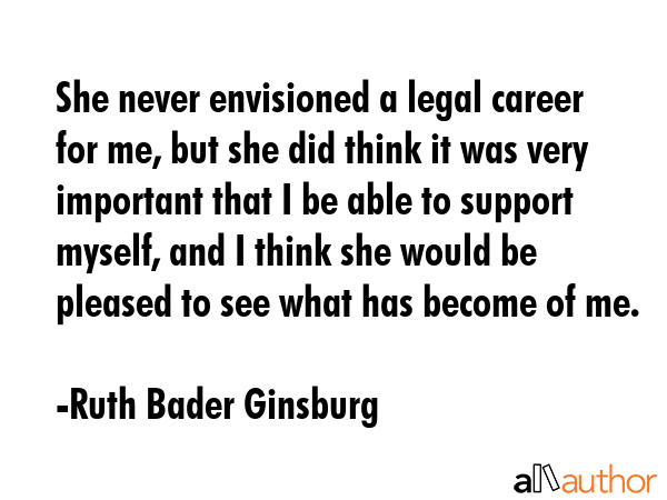 She never envisioned a legal career for me, but she did think it was very important that I be able... - Ruth Bader Ginsburg Quote GIF