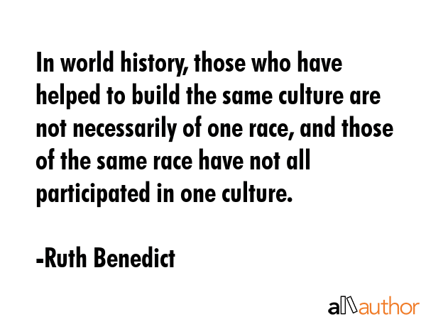 In world history, those who have helped to build the same culture are not necessarily of one race,... - Ruth Benedict Quote GIF