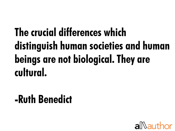 The crucial differences which distinguish human societies and human beings are not biological. They... - Ruth Benedict Quote GIF