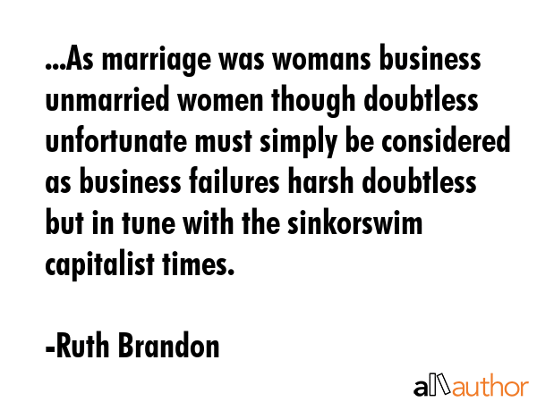 ...As marriage was womans business unmarried women though doubtless unfortunate must simply be... - Ruth Brandon Quote GIF